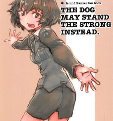 Game THE DOG MAY STAND THE STRONG INSTEAD- Girls und panzer hentai Asia